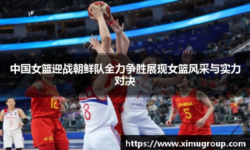 中国女篮迎战朝鲜队全力争胜展现女篮风采与实力对决